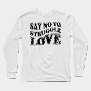 Say No to Struggle Love Long Sleeve T-Shirt